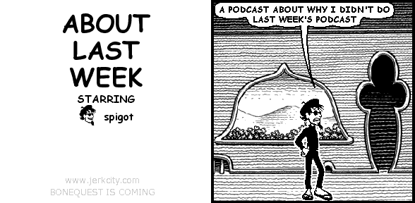 spigot: A PODCAST ABOUT WHY I DIDN'T DO LAST WEEK'S PODCAST