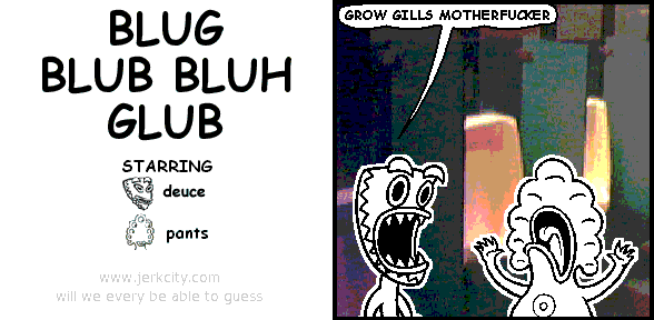 deuce: GROW GILLS MOTHERFUCKER