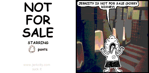 pants: JERKCITY IS NOT FOR SALE (SORRY DISNEY)