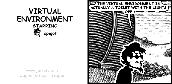 spigot: THE VIRTUAL ENVIRONMENT IS ACTUALLY A TOILET WITH THE LIGHTS OFF