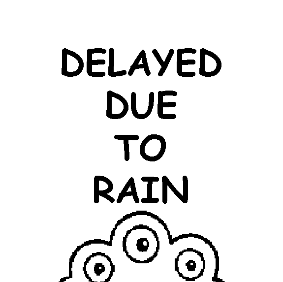 : DELAYED DUE TO RAIN
