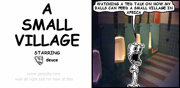 deuce: WATCHING A TED TALK ON HOW MY BALLS CAN FEED A SMALL VILLAGE IN AFRICA