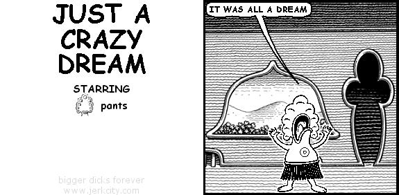 pants: IT WAS ALL A DREAM