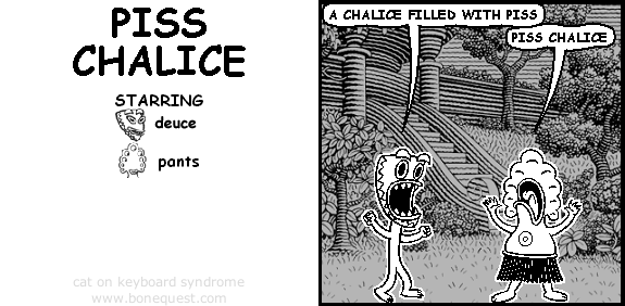 deuce: a chalice filled with piss
pants: PISS CHALICE