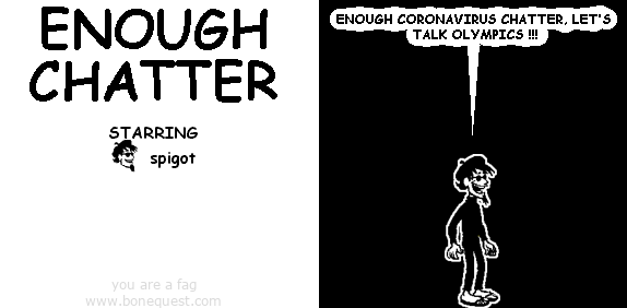 spigot: enough coronavirus chatter, let's talk OLYMPICS !!!
