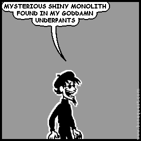 spigot: MYSTERIOUS SHINY MONOLITH FOUND IN MY GODDAMN UNDERPANTS