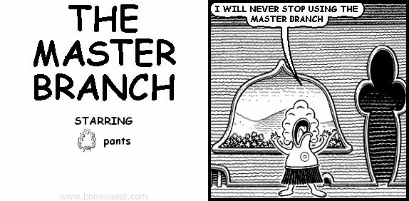 pants: I WILL NEVER STOP USING THE MASTER BRANCH