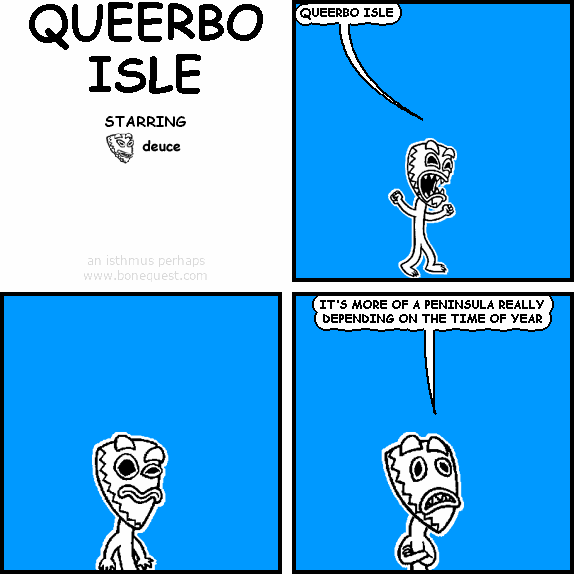 deuce: QUEERBO ISLE
deuce: IT'S MORE OF A PENINSULA REALLY DEPENDING ON THE TIME OF YEAR