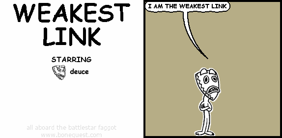 deuce: I AM THE WEAKEST LINK