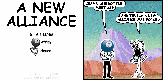 effigy: CHAMPAGNE BOTTLE,MEET ASS
deuce: AND THUSLY A NEWALLIANCE WAS FORGED