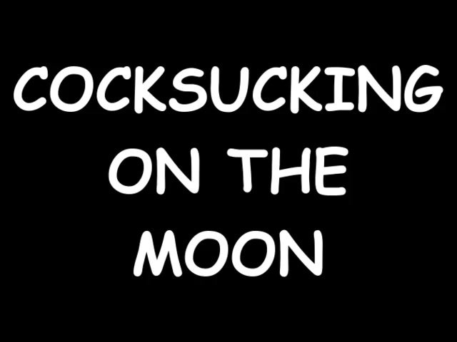 Cocksucking on the Moon